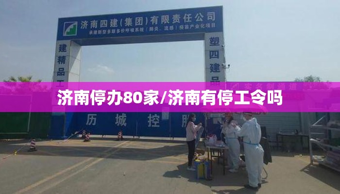 济南停办80家/济南有停工令吗