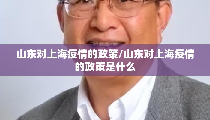 山东对上海疫情的政策/山东对上海疫情的政策是什么