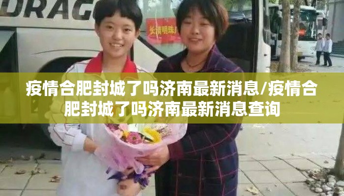 疫情合肥封城了吗济南最新消息/疫情合肥封城了吗济南最新消息查询