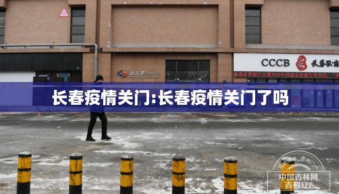 长春疫情关门:长春疫情关门了吗