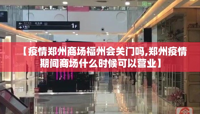 【疫情郑州商场福州会关门吗,郑州疫情期间商场什么时候可以营业】