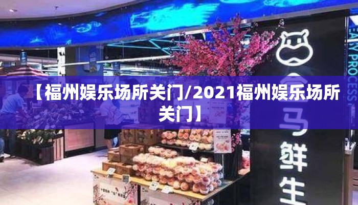 【福州娱乐场所关门/2021福州娱乐场所关门】