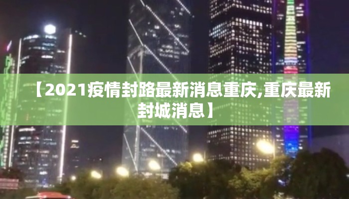 【2021疫情封路最新消息重庆,重庆最新封城消息】