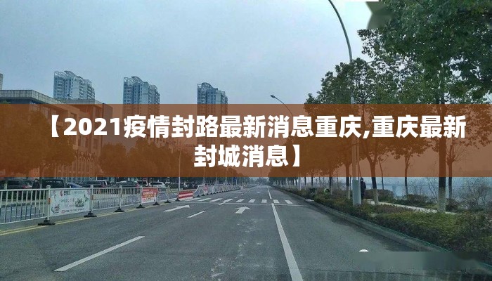 【2021疫情封路最新消息重庆,重庆最新封城消息】