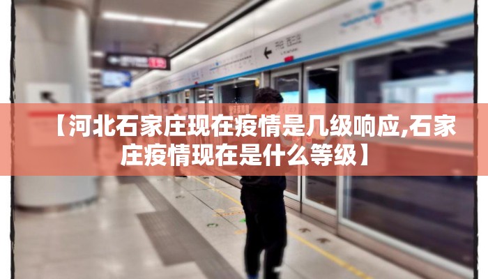 【河北石家庄现在疫情是几级响应,石家庄疫情现在是什么等级】