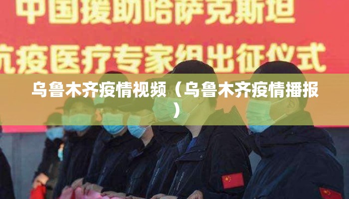 乌鲁木齐疫情视频（乌鲁木齐疫情播报）