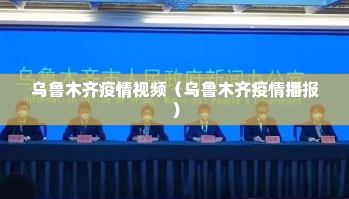 乌鲁木齐疫情视频（乌鲁木齐疫情播报）