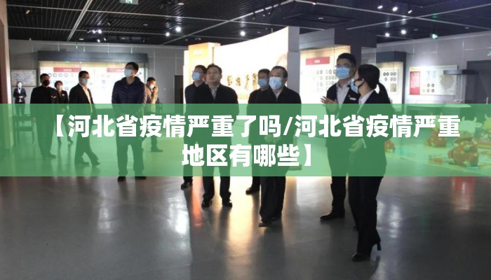 【河北省疫情严重了吗/河北省疫情严重地区有哪些】