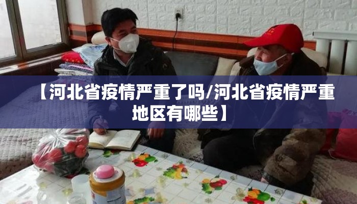 【河北省疫情严重了吗/河北省疫情严重地区有哪些】