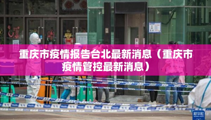 重庆市疫情报告台北最新消息（重庆市疫情管控最新消息）