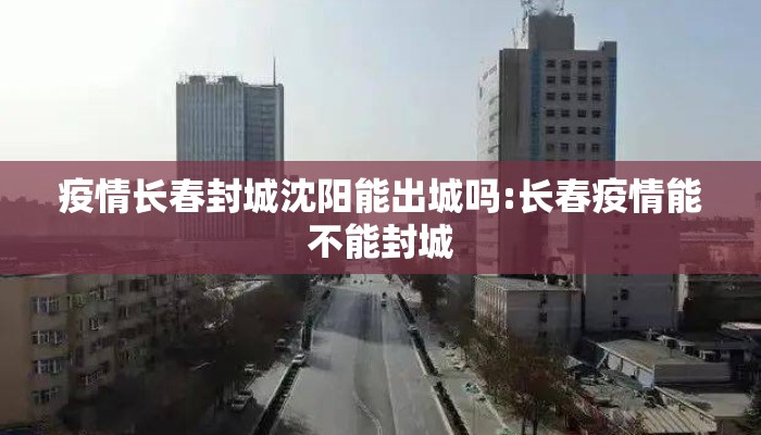 疫情长春封城沈阳能出城吗:长春疫情能不能封城