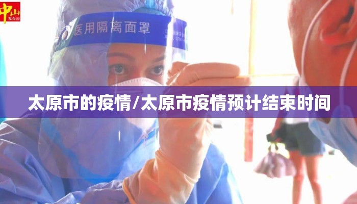 太原市的疫情/太原市疫情预计结束时间