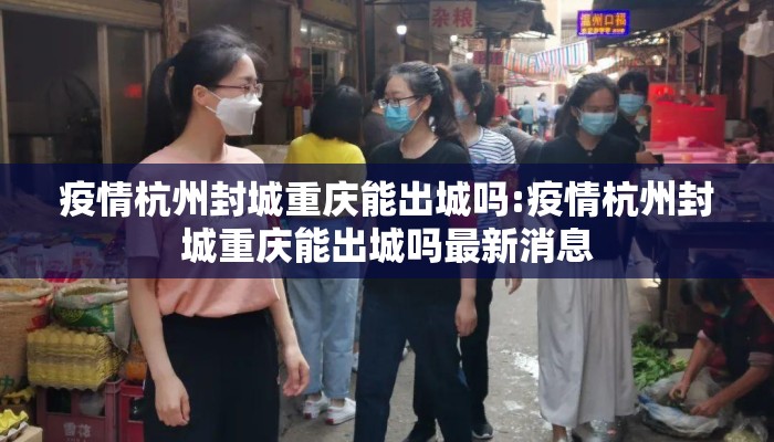 疫情杭州封城重庆能出城吗:疫情杭州封城重庆能出城吗最新消息