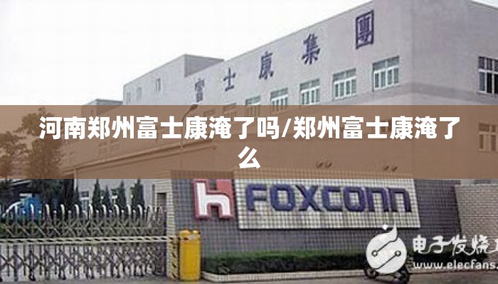 河南郑州富士康淹了吗/郑州富士康淹了么