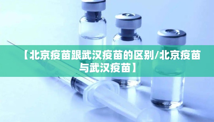 【北京疫苗跟武汉疫苗的区别/北京疫苗与武汉疫苗】