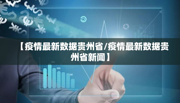 【疫情最新数据贵州省/疫情最新数据贵州省新闻】