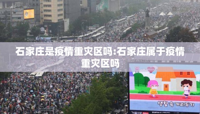 石家庄是疫情重灾区吗:石家庄属于疫情重灾区吗