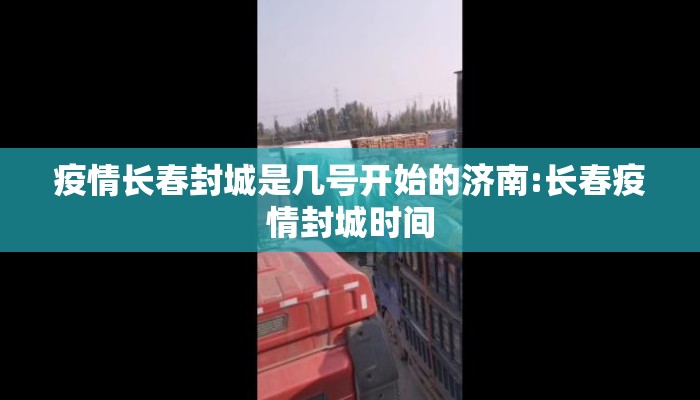 疫情长春封城是几号开始的济南:长春疫情封城时间