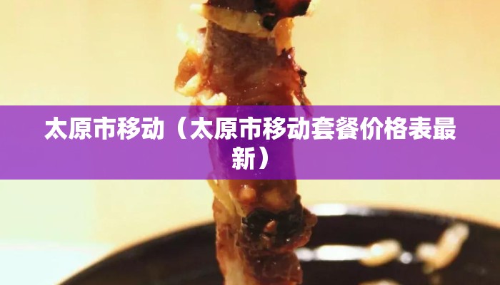 太原市移动（太原市移动套餐价格表最新）