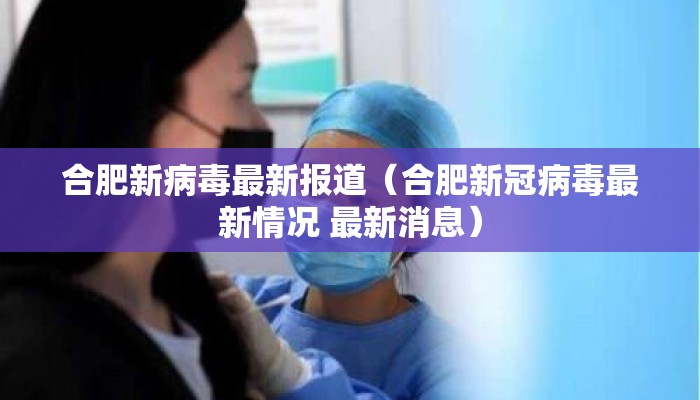 合肥新病毒最新报道（合肥新冠病毒最新情况 最新消息）
