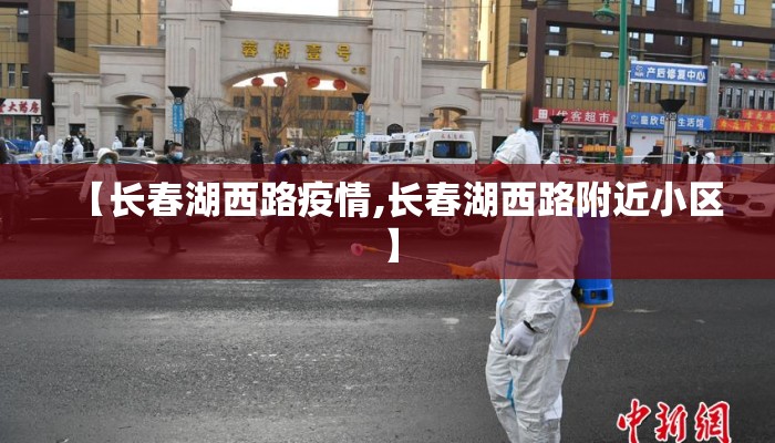 【长春湖西路疫情,长春湖西路附近小区】