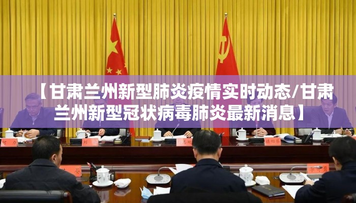 【甘肃兰州新型肺炎疫情实时动态/甘肃兰州新型冠状病毒肺炎最新消息】