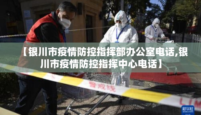 【银川市疫情防控指挥部办公室电话,银川市疫情防控指挥中心电话】