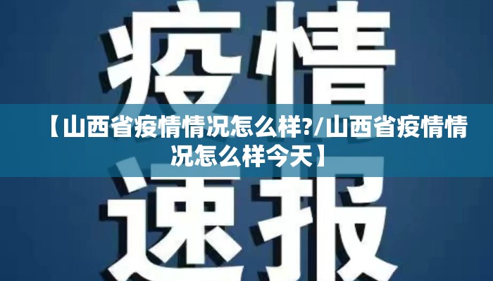 【山西省疫情情况怎么样?/山西省疫情情况怎么样今天】