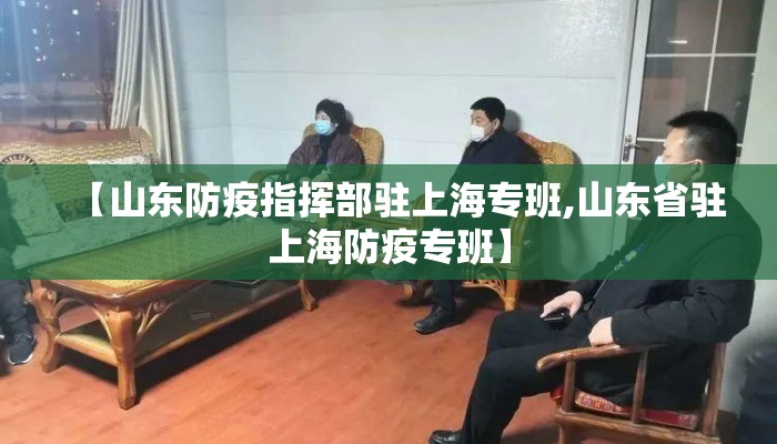 【山东防疫指挥部驻上海专班,山东省驻上海防疫专班】