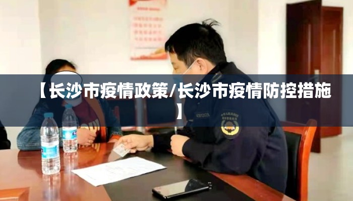 【长沙市疫情政策/长沙市疫情防控措施】