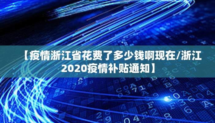 【疫情浙江省花费了多少钱啊现在/浙江2020疫情补贴通知】