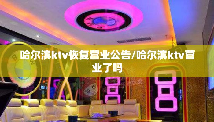 哈尔滨ktv恢复营业公告/哈尔滨ktv营业了吗
