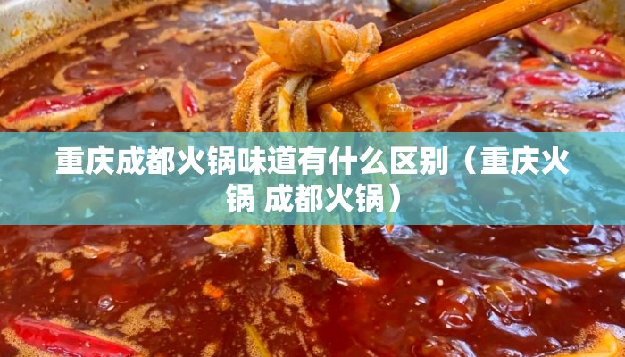 重庆成都火锅味道有什么区别（重庆火锅 成都火锅）