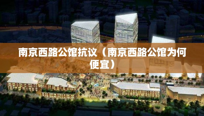 南京西路公馆抗议（南京西路公馆为何便宜）