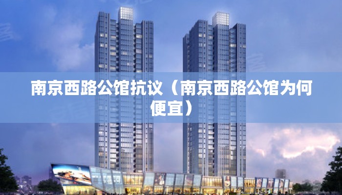 南京西路公馆抗议（南京西路公馆为何便宜）