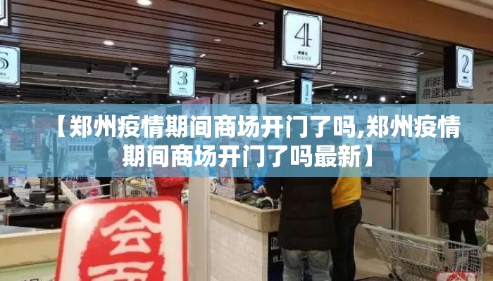 【郑州疫情期间商场开门了吗,郑州疫情期间商场开门了吗最新】