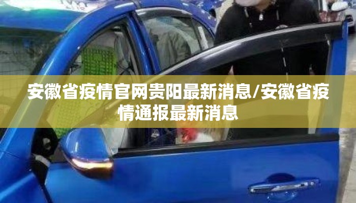 安徽省疫情官网贵阳最新消息/安徽省疫情通报最新消息