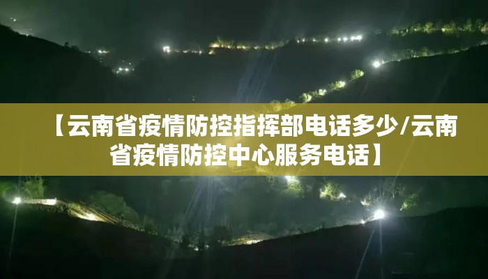【云南省疫情防控指挥部电话多少/云南省疫情防控中心服务电话】