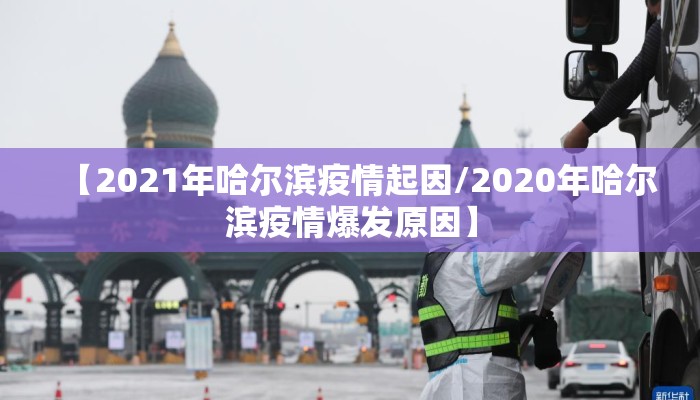 【2021年哈尔滨疫情起因/2020年哈尔滨疫情爆发原因】
