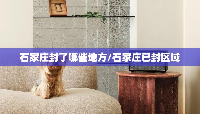 石家庄封了哪些地方/石家庄已封区域