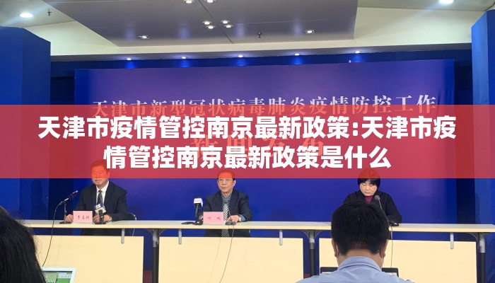 天津市疫情管控南京最新政策:天津市疫情管控南京最新政策是什么