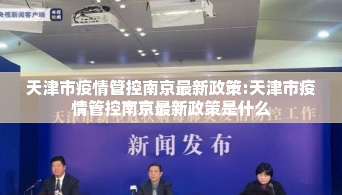 天津市疫情管控南京最新政策:天津市疫情管控南京最新政策是什么