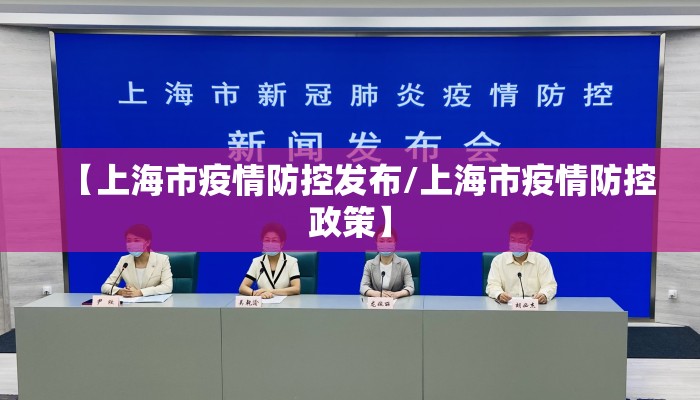 【上海市疫情防控发布/上海市疫情防控政策】