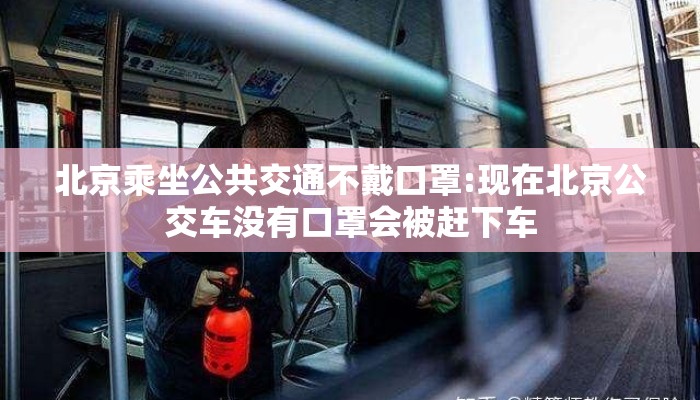 北京乘坐公共交通不戴口罩:现在北京公交车没有口罩会被赶下车