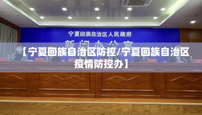 【宁夏回族自治区防控/宁夏回族自治区疫情防控办】