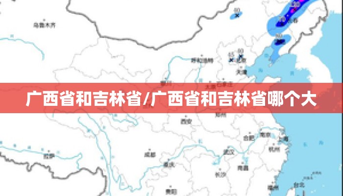 广西省和吉林省/广西省和吉林省哪个大