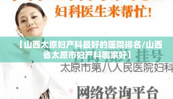 【山西太原妇产科最好的医院排名/山西省太原市妇产科哪家好】