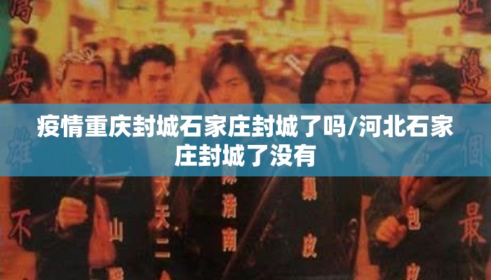 疫情重庆封城石家庄封城了吗/河北石家庄封城了没有