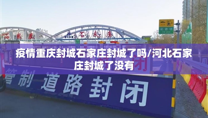 疫情重庆封城石家庄封城了吗/河北石家庄封城了没有