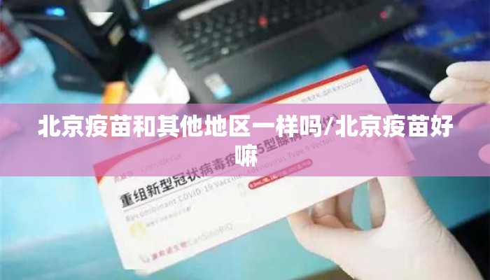 北京疫苗和其他地区一样吗/北京疫苗好嘛